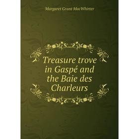 

Книга Treasure trove in Gaspé and the Baie des Charleurs