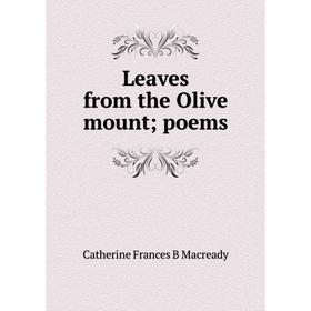 

Книга Leaves from the Olive mount; poems; Catherine Frances B Macready