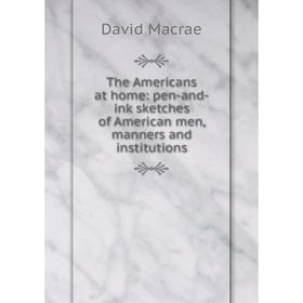 

Книга The Americans at home: pen-and-ink sketches of American men, manners and institutions