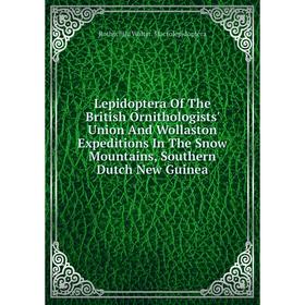 

Книга Lepidoptera Of The British Ornithologists' Union And Wollaston Expeditions In The Snow Mountains, Southern Dutch New Guinea