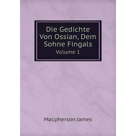

Книга Die Gedichte Von Ossian, Dem Sohne FingalsVolume 1