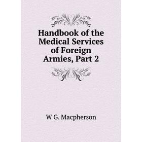 

Книга Handbook of the Medical Services of Foreign Armies, Part 2