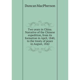 

Книга Two years in China. Narrative of the Chinese expedition, from its formation in April, 1840, to the treaty of peace in August, 1842