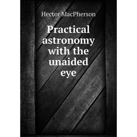 

Книга Practical astronomy with the unaided eye