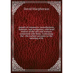 

Книга Annals of commerce, manufactures, fisheries, and navigation, with brief notices of the arts and sciences connected with them. Containing the. th