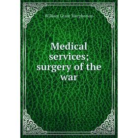 

Книга Medical services; surgery of the war; William Grant Macpherson