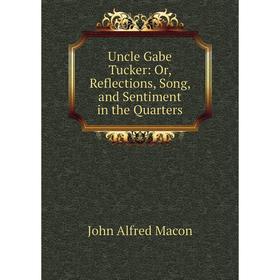 

Книга Uncle Gabe Tucker: Or, Reflections, Song, and Sentiment in the Quarters