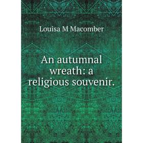 

Книга An autumnal wreath: a religious souvenir.