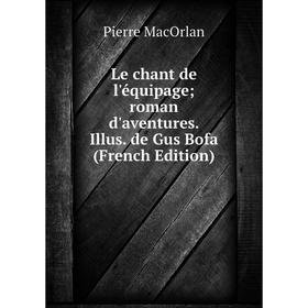 

Книга Le chant de l'équipage; roman d'aventures Illus de Gus Bofa; Pierre MacOrlan