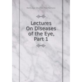 

Книга Lectures On Diseases of the Eye, Part 1