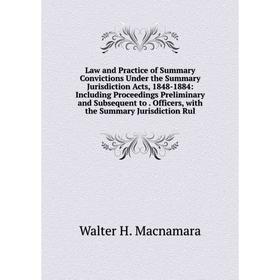 

Книга Law and Practice of Summary Convictions Under the Summary Jurisdiction Acts, 1848-1884: Including Proceedings Preliminary and Subsequent to Offi