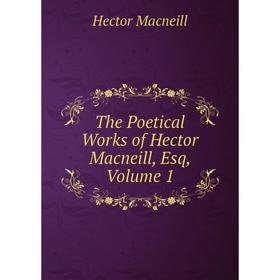 

Книга The Poetical Works of Hector Macneill, Esq, Volume 1