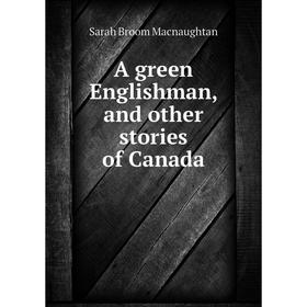 

Книга A green Englishman, and other stories of Canada