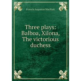 

Книга Three plays: Balboa, Xilona, The victorious duchess