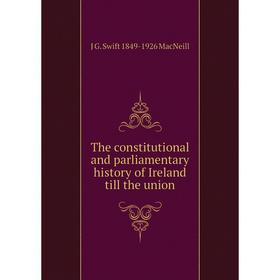 

Книга The constitutional and parliamentary history of Ireland till the union