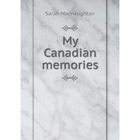 

Книга My Canadian memories