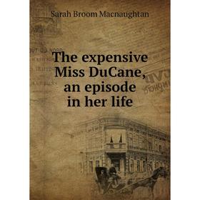 

Книга The expensive Miss DuCane, an episode in her life