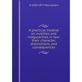 

Книга A practical treatise on nullities and irregularities in law: their character, distinctions, and consequences