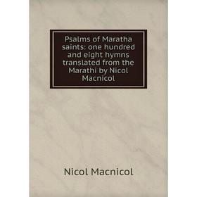 

Книга Psalms of Maratha saints: one hundred and eight hymns translated from the Marathi by Nicol Macnicol