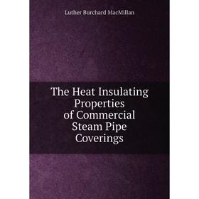 

Книга The Heat Insulating Properties of Commercial Steam Pipe Coverings