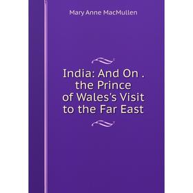 

Книга India: And On. the Prince of Wales's Visit to the Far East