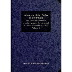 

Книга A history of the Arabs in the SudanAnd some account of the people who preceded them and of the tribes inhabiting Darfur