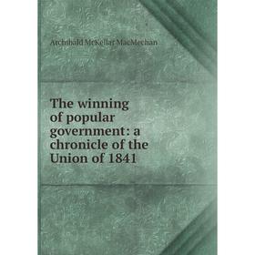

Книга The winning of popular government: a chronicle of the Union of 1841