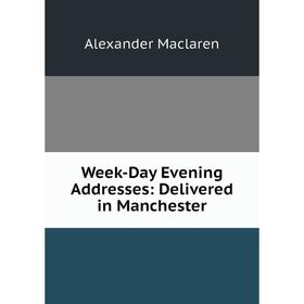 

Книга Week-Day Evening Addresses: Delivered in Manchester