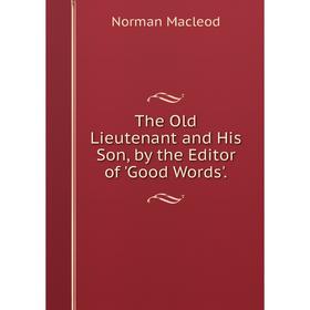 

Книга The Old Lieutenant and His Son, by the Editor of 'Good Words'.