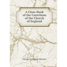 

Книга A Class-Book of the Catechism of the Church of England
