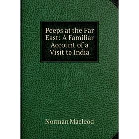 

Книга Peeps at the Far East: A Familiar Account of a Visit to India