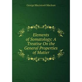 

Книга Elements of Somatology: A Treatise On the General Properties of Matter