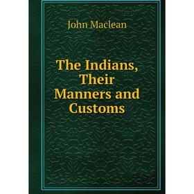

Книга The Indians, Their Manners and Customs