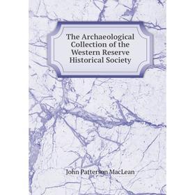 

Книга The Archaeological Collection of the Western Reserve Historical Society