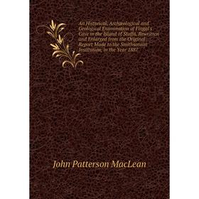 

Книга An Historical, Archæological and Geological Examination of Fingal's Cave in the Island of Staffa. Rewritten and Enlarged from the Original Repor