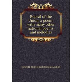 

Книга Repeal of the Union, a poem: with many other national poems, and melodies