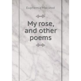 

Книга My rose, and other poems