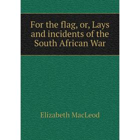 

Книга For the flag, or, Lays and incidents of the South African War