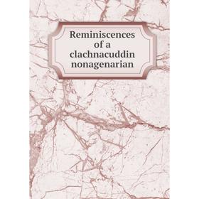 

Книга Reminiscences of a clachnacuddin nonagenarian