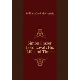 

Книга Simon Fraser, Lord Lovat: His Life and Times