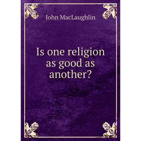 

Книга Is one religion as good as another