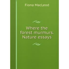

Книга Where the forest murmurs. Nature essays