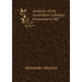 

Книга Analysis of the Australian Colonies' Government Bill