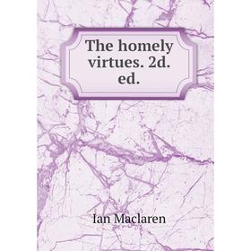 

Книга The homely virtues. 2d. ed.