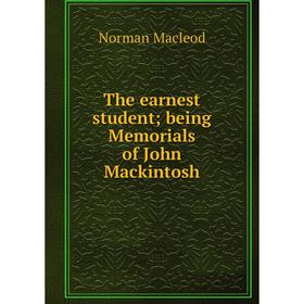 

Книга The earnest student; being Memorials of John Mackintosh; Norman Macleod