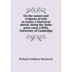 

Книга On the nature and evidence of title to realty: a historical sketch, being the Yorke prize essay (1898), University of Cambridge