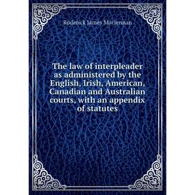 

Книга The law of interpleader as administered by the English, Irish, American, Canadian and Australian courts, with an appendix of statutes