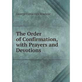 

Книга The Order of Confirmation, with Prayers and Devotions