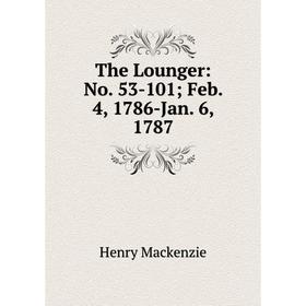 

Книга The Lounger: No. 53-101; Feb. 4, 1786-Jan. 6, 1787; Henry Mackenzie
