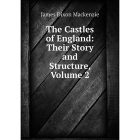 

Книга The Castles of England: Their Story and Structure, Volume 2